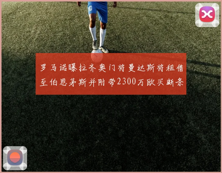 罗马诺曝拉齐奥门将曼达斯将租借至伯恩茅斯并附带2300万欧买断条款